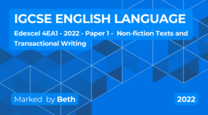 Exam Marking- IGCSE (Edexcel) English Language (2022) Specification A 4EA1 Paper 1: Non-fiction Texts and Transactional Writing